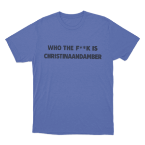 Who The Fuck Is Christinaandamber Unisex T Shirt Blue