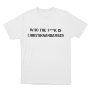 Who The Fuck Is Christinaandamber Unisex T Shirt White